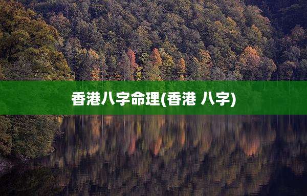 香港八字命理(香港 八字)