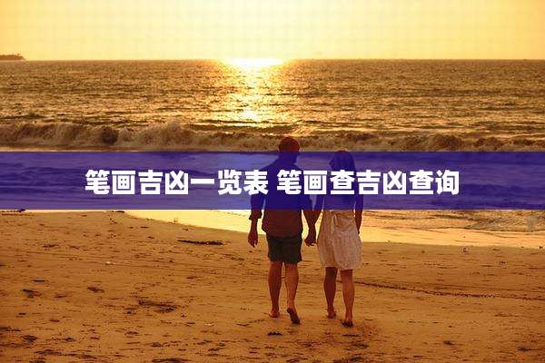 笔画吉凶一览表 笔画查吉凶查询