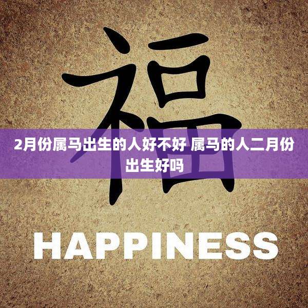 2月份属马出生的人好不好 属马的人二月份出生好吗