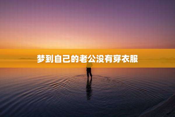 梦到自己的老公没有穿衣服