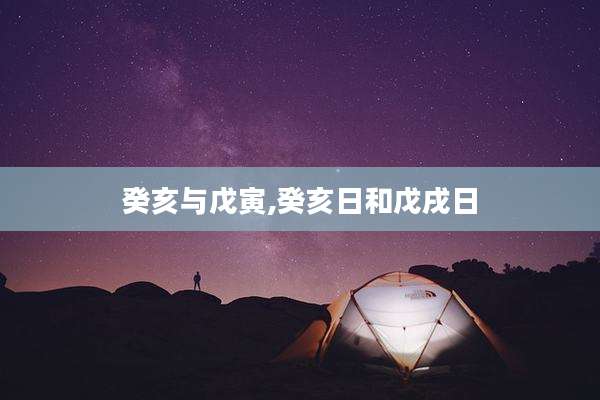 癸亥与戊寅,癸亥日和戊戌日