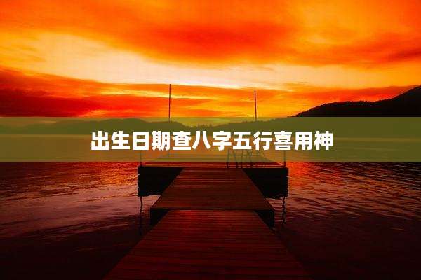 出生日期查八字五行喜用神