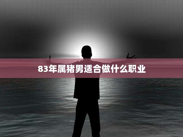83年属猪男适合做什么职业