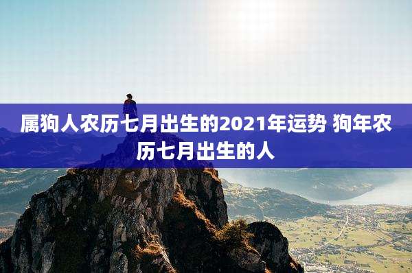 属狗人农历七月出生的2021年运势 狗年农历七月出生的人