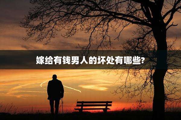 嫁给有钱男人的坏处有哪些?