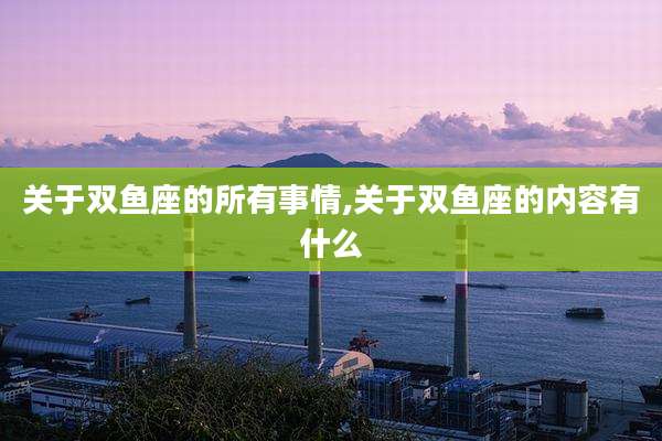 关于双鱼座的所有事情,关于双鱼座的内容有什么