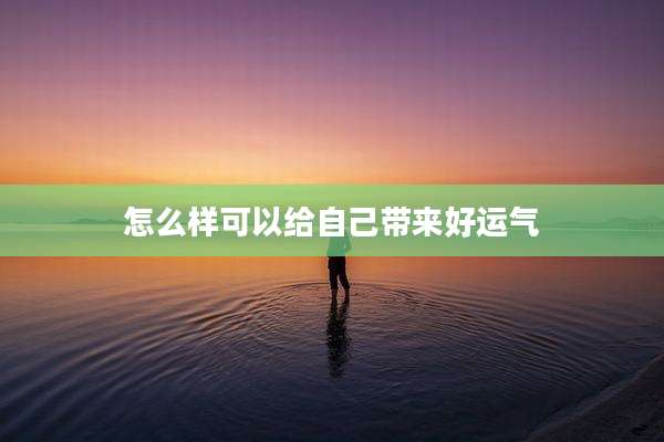 怎么样可以给自己带来好运气