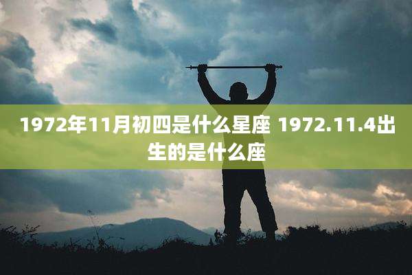 1972年11月初四是什么星座 1972.11.4出生的是什么座