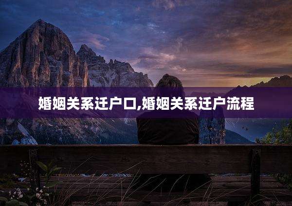 婚姻关系迁户口,婚姻关系迁户流程