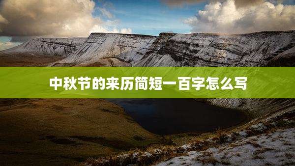中秋节的来历简短一百字怎么写