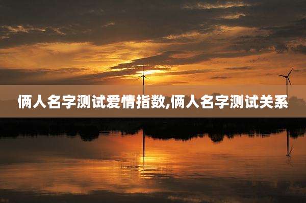 俩人名字测试爱情指数,俩人名字测试关系