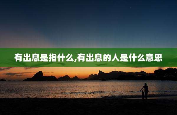 有出息是指什么,有出息的人是什么意思