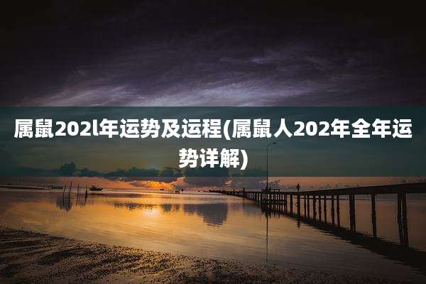 属鼠202l年运势及运程(属鼠人202年全年运势详解)