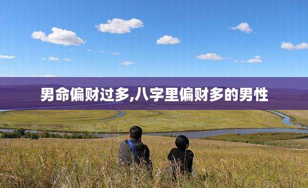 男命偏财过多,八字里偏财多的男性