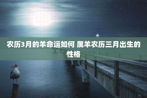 农历3月的羊命运如何 属羊农历三月出生的性格