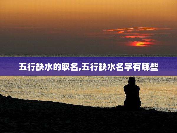 五行缺水的取名,五行缺水名字有哪些