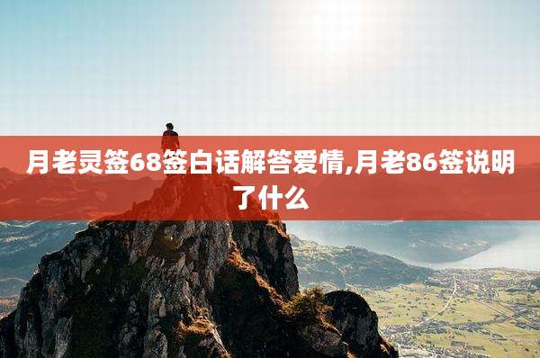 月老灵签68签白话解答爱情,月老86签说明了什么