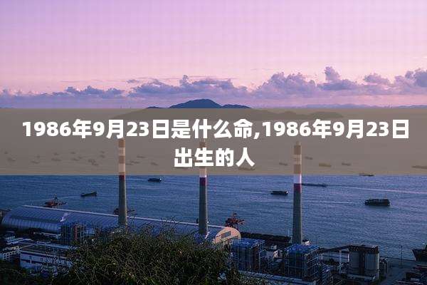 1986年9月23日是什么命,1986年9月23日出生的人