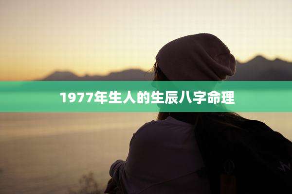1977年生人的生辰八字命理