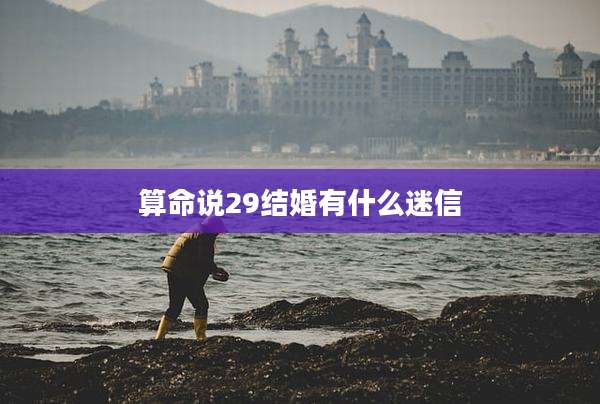 算命说29结婚有什么迷信