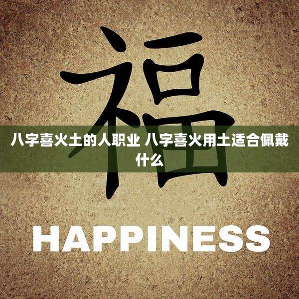 八字喜火土的人职业 八字喜火用土适合佩戴什么