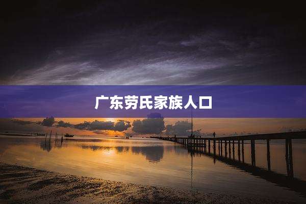 广东劳氏家族人口
