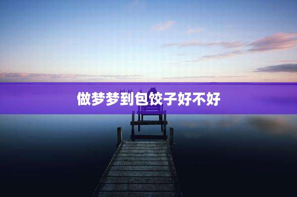 做梦梦到包饺子好不好
