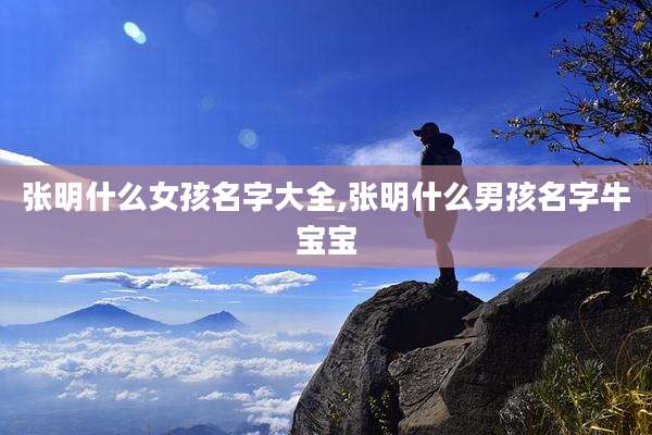张明什么女孩名字大全,张明什么男孩名字牛宝宝