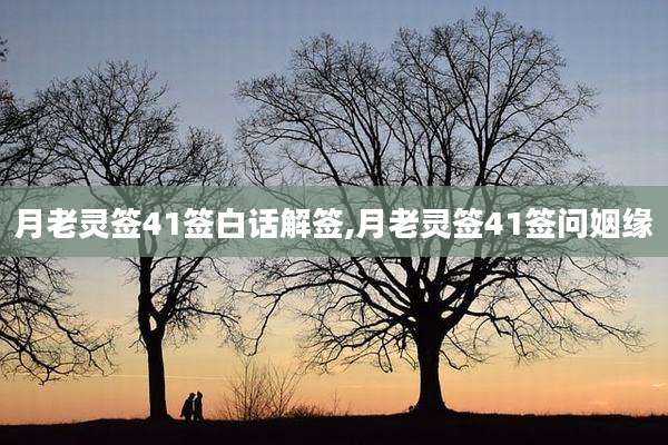 月老灵签41签白话解签,月老灵签41签问姻缘