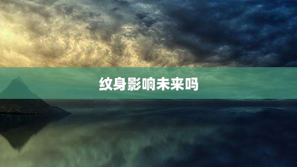 纹身影响未来吗