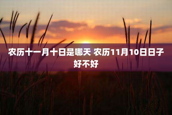 农历十一月十日是哪天 农历11月10日日子好不好
