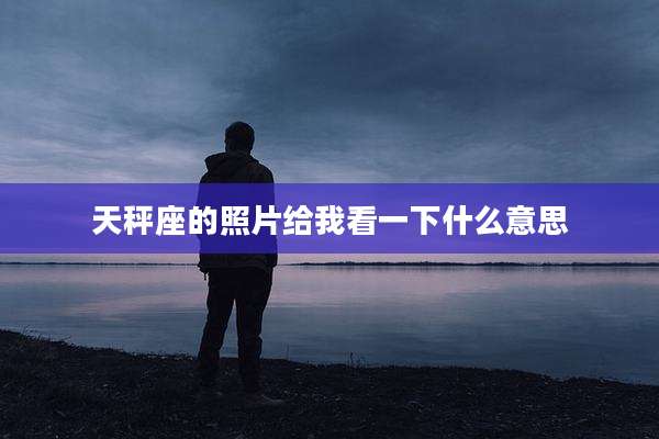 天秤座的照片给我看一下什么意思