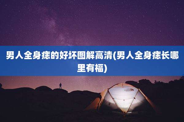 男人全身痣的好坏图解高清(男人全身痣长哪里有福)
