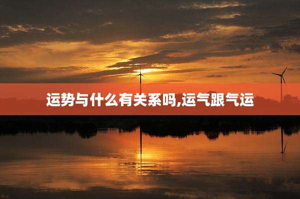 运势与什么有关系吗,运气跟气运