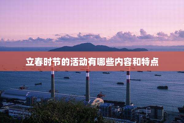 立春时节的活动有哪些内容和特点