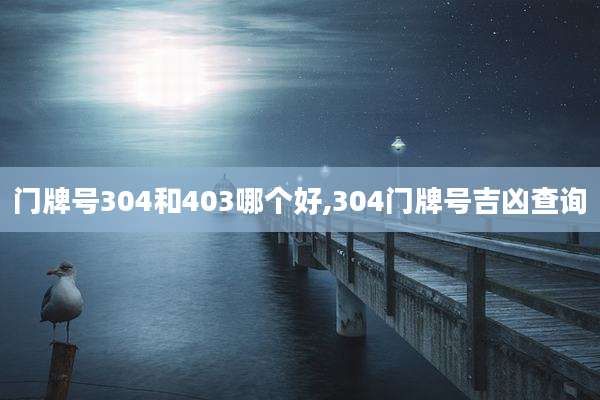 门牌号304和403哪个好,304门牌号吉凶查询