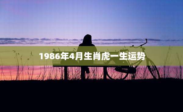 1986年4月生肖虎一生运势