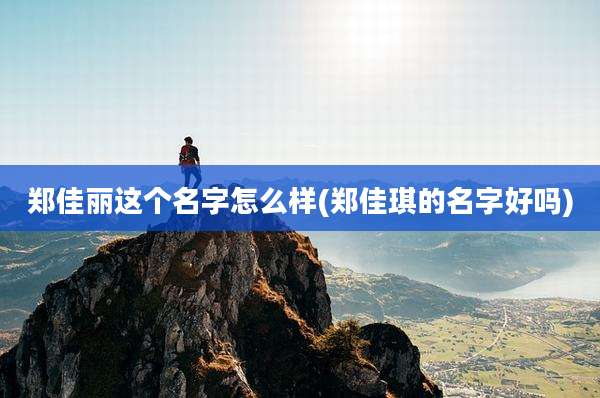 郑佳丽这个名字怎么样(郑佳琪的名字好吗)