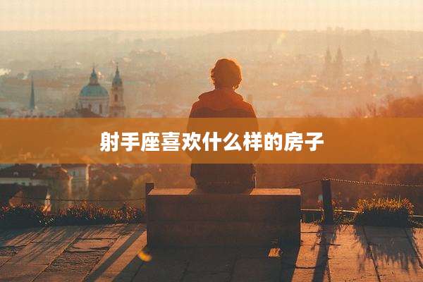 射手座喜欢什么样的房子