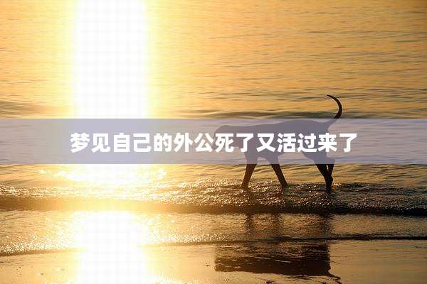 梦见自己的外公死了又活过来了