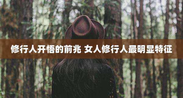 修行人开悟的前兆 女人修行人最明显特征