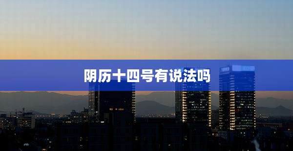 阴历十四号有说法吗