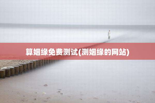 算姻缘免费测试(测姻缘的网站)