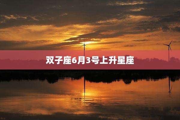 双子座6月3号上升星座