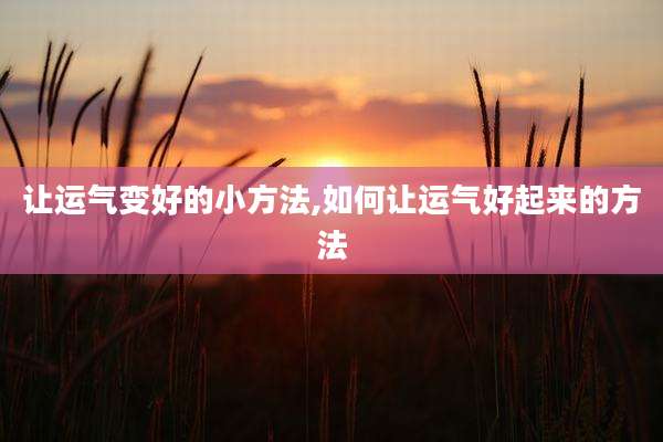 让运气变好的小方法,如何让运气好起来的方法