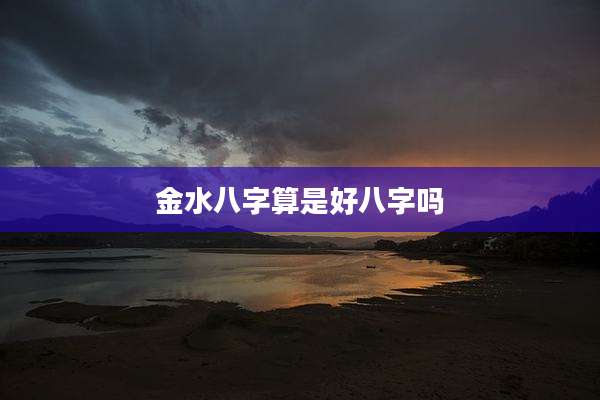 金水八字算是好八字吗