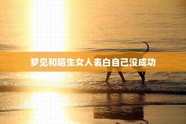梦见和陌生女人表白自己没成功
