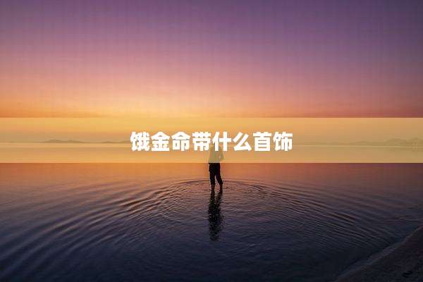饿金命带什么首饰