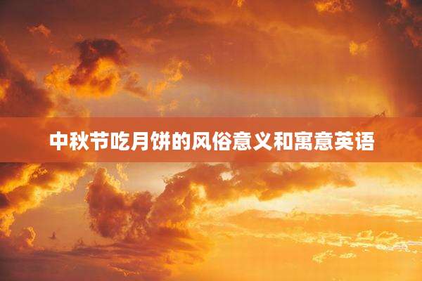 中秋节吃月饼的风俗意义和寓意英语