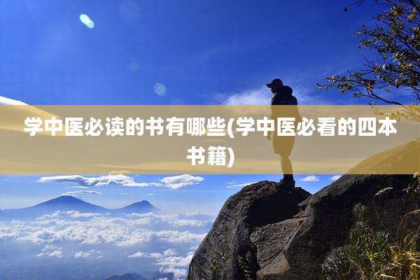 学中医必读的书有哪些(学中医必看的四本书籍)